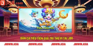 Bắn cá Tiểu Tiên giải trí thú vị tại J88