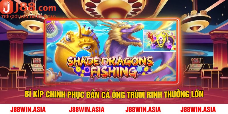 Bí Kíp Chinh Phục Bắn Cá Ông Trùm Rinh Thưởng Lớn