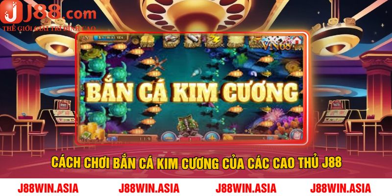 Cách Chơi Bắn Cá Kim Cương Của Các Cao Thủ J88