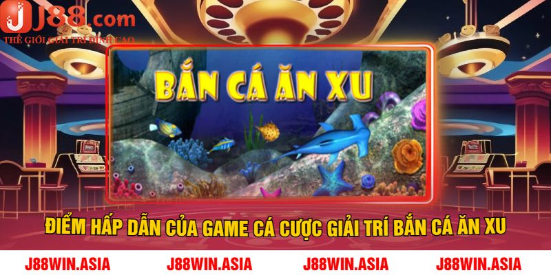 Điểm hấp dẫn của game cá cược giải trí bắn cá ăn xu