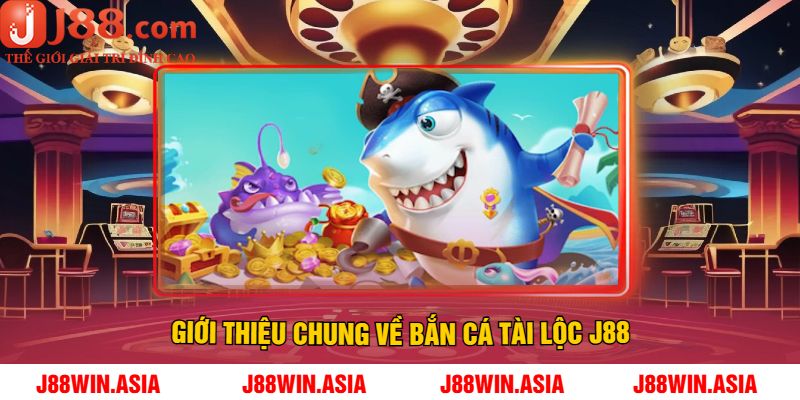 Giới Thiệu Chung Về Bắn Cá Tài Lộc J88