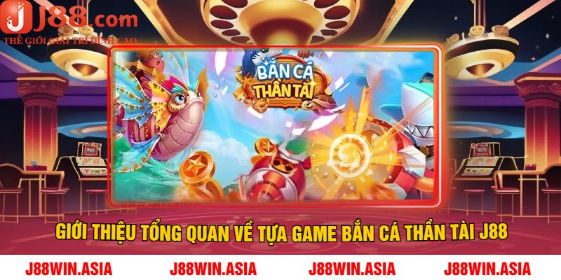 Giới Thiệu Tổng Quan Về Tựa Game Bắn Cá Thần Tài J88