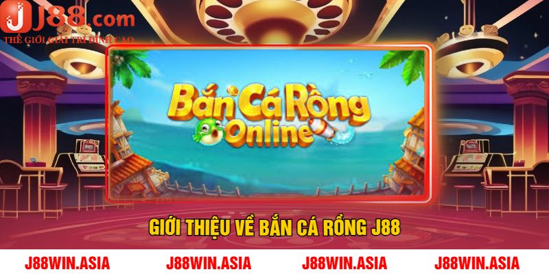 Giới Thiệu Về Bắn Cá Rồng J88