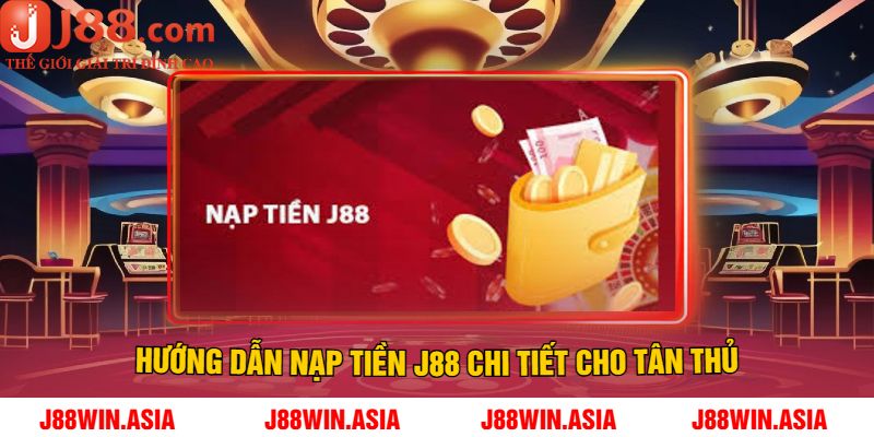 Hướng Dẫn Nạp Tiền J88 Chi Tiết Cho Tân Thủ