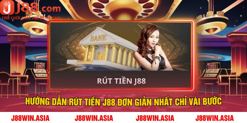 Hướng Dẫn Rút Tiền J88 Đơn Giản Nhất Chỉ Vài Bước