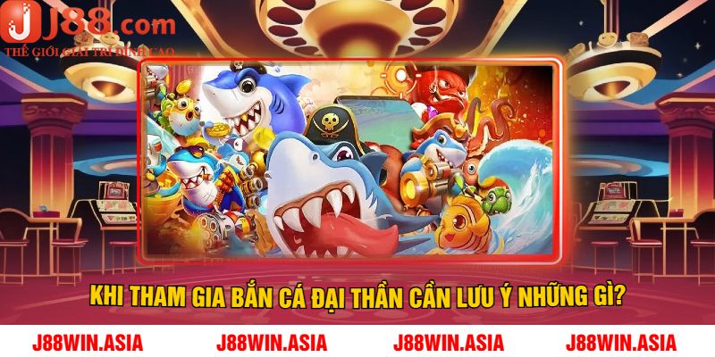 Khi tham gia bắn cá đại thần cần lưu ý những gì?