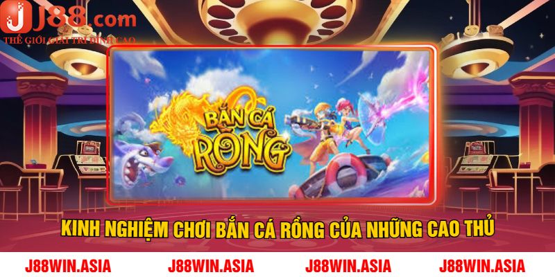 Kinh Nghiệm Chơi Bắn Cá Rồng Của Những Cao Thủ