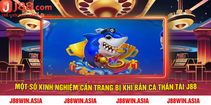 Một Số Kinh Nghiệm Cần Trang Bị Khi Bắn Cá Thần Tài J88