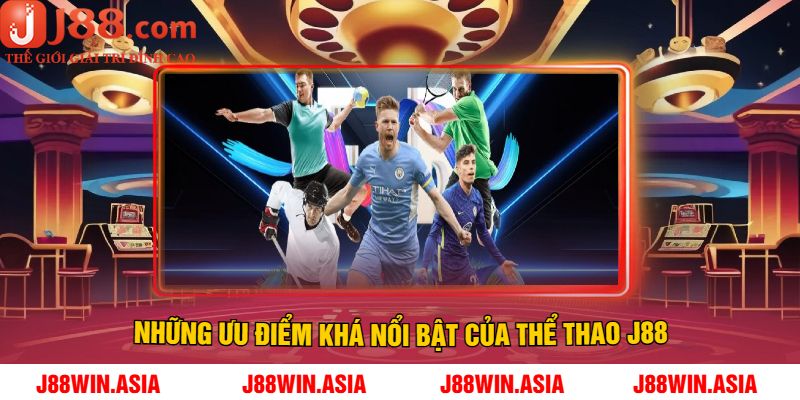 Những Ưu Điểm Khá Nổi Bật Của Thể Thao J88
