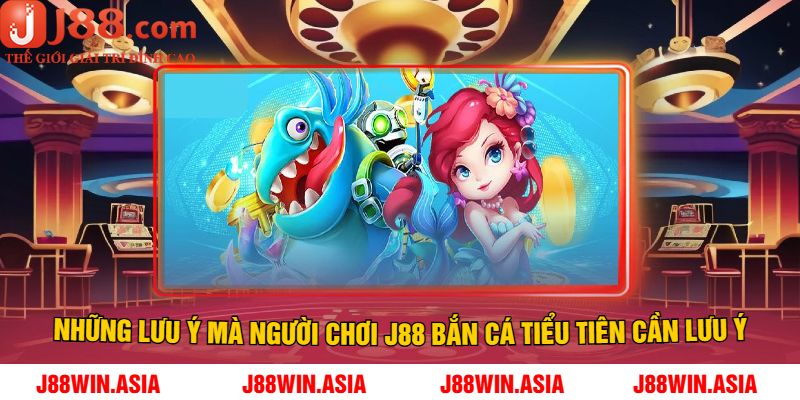 Những lưu ý mà người chơi J88 Bắn cá Tiểu Tiên cần lưu ý