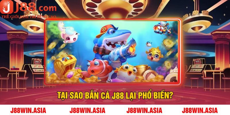 Tại sao Bắn cá J88 lại phổ biến?