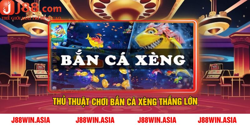 Thủ Thuật Chơi Bắn Cá Xèng Thắng Lớn