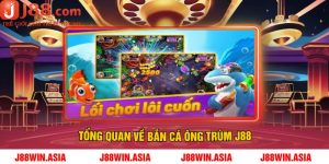 Tổng Quan Về Bắn Cá Ông Trùm J88