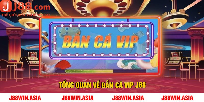 Tổng Quan Về Bắn Cá Vip J88