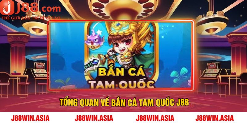 Tổng quan về bắn cá tam quốc J88
