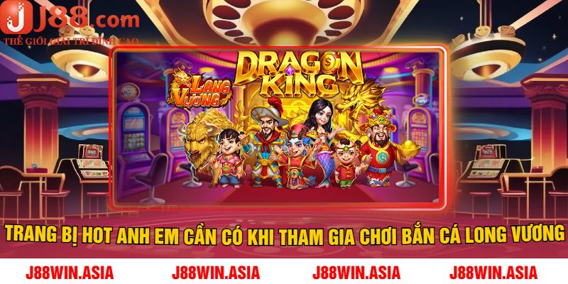 Trang Bị Hot Anh Em Cần Có Khi Tham Gia Chơi Bắn cá Long Vương