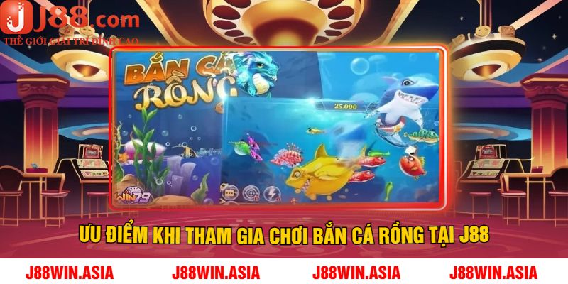 Ưu Điểm Khi Tham Gia Chơi Bắn Cá Rồng Tại J88