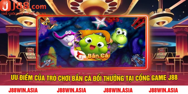 Ưu điểm của trò chơi bắn cá đổi thưởng tại cổng game J88